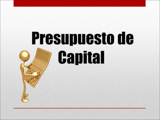 Presupuesto de
Capital
 
