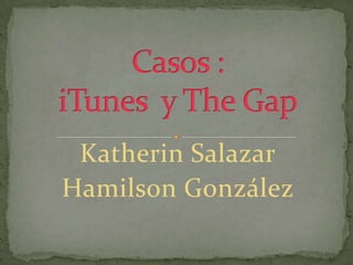 Casos :iTunes  y The Gap Katherin Salazar Hamilson González 