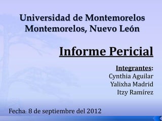 Informe Pericial
                                    Integrantes:
                                  Cynthia Aguilar
                                  Yalixha Madrid
                                     Itzy Ramírez

Fecha: 8 de septiembre del 2012
 