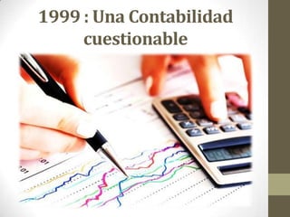 1999 : Una Contabilidad
         cuestionable
•
 