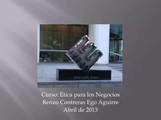 Curso: Ética para los Negocios
Renzo Contreras Ego Aguirre
        Abril de 2013
 