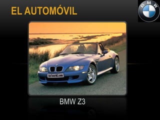 EL AUTOMÓVIL




        BMW Z3
 