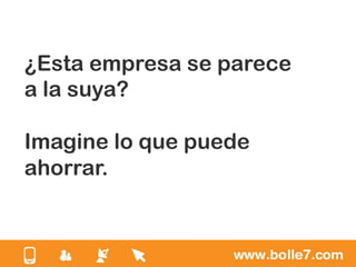 ¿Esta empresa se parece
a la suya?

Imagine lo que puede
ahorrar.
 