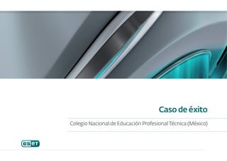Caso de éxito
Colegio Nacional de Educación Profesional Técnica (México)
 