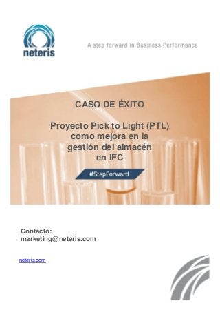 CASO DE ÉXITO
Proyecto Pick to Light (PTL)
como mejora en la
gestión del almacén
en IFC
Contacto:
marketing@neteris.com
neteris.com
 