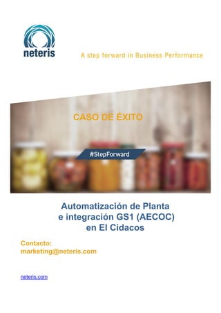 CASO DE ÉXITO
Contacto:
marketing@neteris.com
neteris.com
Automatización de Planta
e integración GS1 (AECOC)
en El Cidacos
 