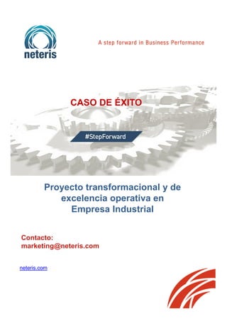 CASO DE ÉXITO
Contacto:
marketing@neteris.com
neteris.com
Proyecto transformacional y de
excelencia operativa en
Empresa Industrial
 