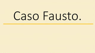 Caso Fausto.
 