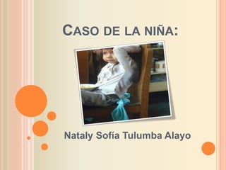 Caso de la niña: NatalySofía TulumbaAlayo  