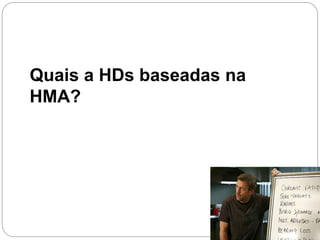 Quais a HDs baseadas na
HMA?
 
