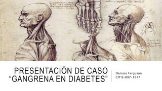 PRESENTACIÓN DE CASO
“GANGRENA EN DIABETES”
Denisse Ferguson
CIP 8-897-1917
 