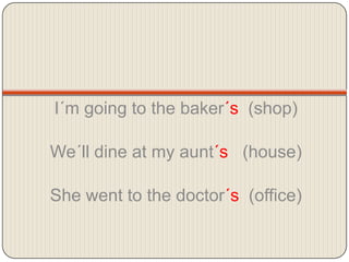 I´m going to thebaker´s  (shop)We´lldineatmyaunt´s   (house)Shewent to thedoctor´s  (office)