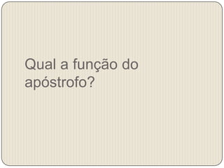 Qual a função do apóstrofo?