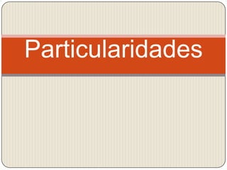 Particularidades