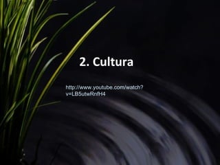 http://www.youtube.com/watch?v=LB5utwRnfH4 2. Cultura 
