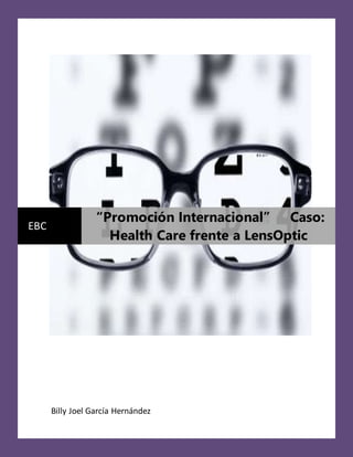 Billy Joel García Hernández
EBC
“Promoción Internacional” Caso:
Health Care frente a LensOptic
 