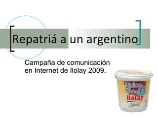 Campaña de comunicación en Internet de Ilolay 2009. Repatriá a un argentino 
