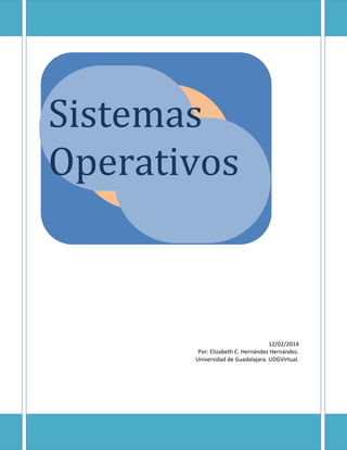 Sistemas
Operativos

12/02/2014
Por: Elizabeth C. Hernández Hernández.
Universidad de Guadalajara. UDGVirtual.

 