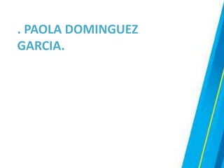 . PAOLA DOMINGUEZ
GARCIA.
 