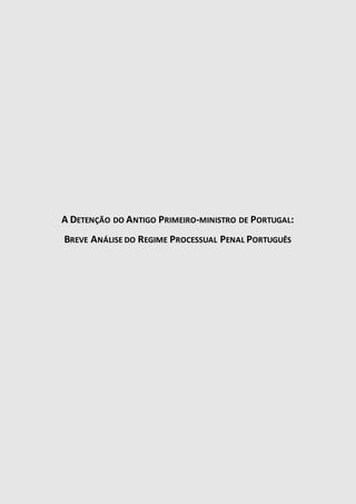 A DETENÇÃO DO ANTIGO PRIMEIRO-MINISTRO DE PORTUGAL: 
BREVE ANÁLISE DO REGIME PROCESSUAL PENAL PORTUGUÊS 
 