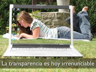 La transparencia es hoy irrenunciable
Foto: http://www.ﬂickr.com/photos/yohann-aberkane/
 