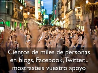 Foto: @GutiSerrano
Cientos de miles de personas
en blogs, Facebook,Twitter...
mostrasteis vuestro apoyo
 