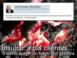 Insultar a tus clientes…
o cómo apagar un fuego con gasolina
 