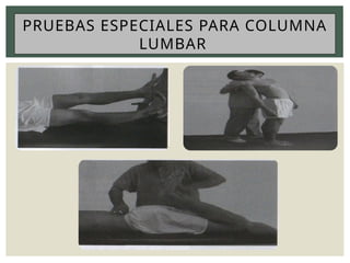 PRUEBAS ESPECIALES PARA COLUMNA
LUMBAR
 