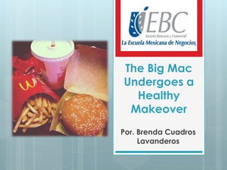 The Big Mac 
Undergoes a 
Healthy 
Makeover 
Por. Brenda Cuadros 
Lavanderos 
 