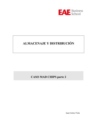 ALMACENAJE Y DISTRIBUCIÓN
CASO MAD CHIPS parte 2
Juan Carlos Viela
 