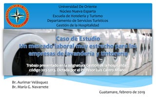 Universidad De Oriente
Núcleo Nueva Esparta
Escuela de Hotelería y Turismo
Departamento de Servicios Turísticos
Gestión de la Hospitalidad
Br. Aurimar Velásquez
Br. María G. Navarrete
Guatamare, febrero de 2019
 