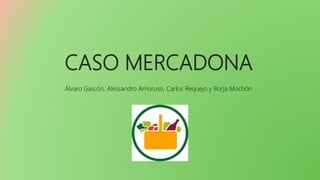 CASO MERCADONA
Álvaro Gascón, Alessandro Amoruso, Carlos Requejo y Borja Mochón
 