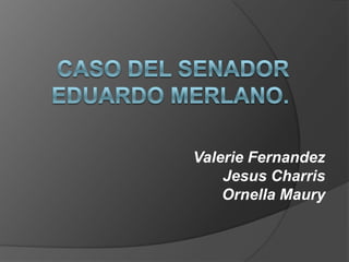 Valerie Fernandez
    Jesus Charris
    Ornella Maury
 