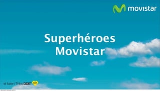 Superhéroes
Movistar

miércoles 23 de octubre de 2013

 