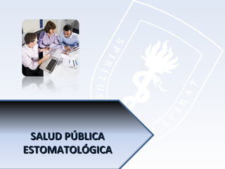 SALUD PÚBLICASALUD PÚBLICA
ESTOMATOLÓGICAESTOMATOLÓGICA
 