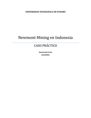 UNIVERSIDAD TECNOLÓGICA DE PANAMÁ
Newmont Mining en Indonesia
CASO PRÁCTICO
Epaminonda Cortés
02/10/2012
 