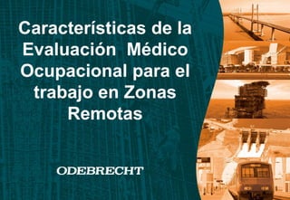 Características de la
Evaluación Médico
Ocupacional para el
trabajo en Zonas
Remotas
 