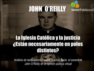 JOHN O’REILLY
Análisis de las posiciones sobre el juicio hacia el sacerdote
John O’Reilly en la opinión pública virtual
La Iglesia Católica y la justicia
¿Están necesariamente en polos
distintos?
 
