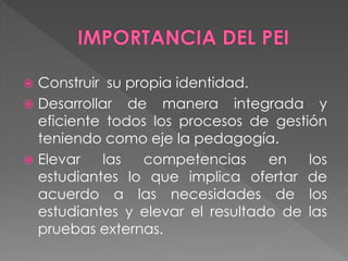  Construir su propia identidad.
 Desarrollar de manera integrada y
  eficiente todos los procesos de gestión
  teniendo como eje la pedagogía.
 Elevar    las  competencias     en   los
  estudiantes lo que implica ofertar de
  acuerdo a las necesidades de los
  estudiantes y elevar el resultado de las
  pruebas externas.
 