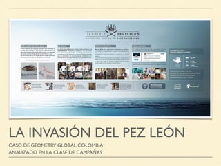 LA INVASIÓN DEL PEZ LEÓN
CASO DE GEOMETRY GLOBAL COLOMBIA
ANALIZADO EN LA CLASE DE CAMPAÑAS
 