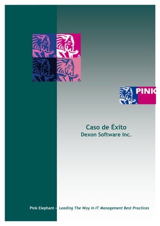 Caso de Éxito
                          Dexon Software Inc.




Pink Elephant — Leading The Way In IT Management Best Practices
 