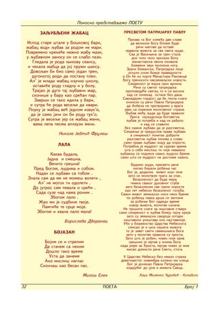 Ponosno predstavqamo POETU

           ZAQUBQENI @ABAC                           PRESVETOM PATRIJARHU PAVLU

                                                         Prizva ga Bog izme|u dve slave
     Ispod stare {tale u Bo{kovoj bari,                   da velikom Bogu bli`e bude
     `abac vodi qubav za rodom ne mari.                      re~i wegove da ostave
                                                       pravila `ivota za sve sveta qude.
     Povremeno kreke}e ne`no `abu mazi,                  Sva je Vaseqena za tren stala
     u qubavnom zanosu on se slabo pazi.                   dok tiho telo prilazi Bogu
        Gledala je roda wihovu seansu,                     manastirska zvona okovala
      i ~ekala `abca da joj pru`i {ansu.                   bla`eni zvuk miliona nogu.
                                                        Zra~i bo`anski, Patrijarha lice
       Dovoqan bi bio samo jedan tren,                   usnulo snom bo`je pravednosti
        dugonogoj rodi da postanu plen.             a On }e iz porte Manastira Rakovice
       Al' je mladi `abac izu~io {kolu,             Bogu prenositi ovozemaqske novosti.
                                                         Smirenost je majka svih vrlina
        ostavi}e rodu gladnu i u bolu.                      Re~i su svetog patrijarha
        Trajao je dugo taj qubavni `ar,                propoveda}e svetac to i sa visina
        sko~i{e u baru kao sre}an par.                  kad se ponekad ostane bez daha.
                                                    Savladajmo gordost da bi tekla snaga
         Zavr{i se tako idila u bari,                  o~inske su re~i Pavla Patrijarha
       i sutra }e roda veseqe da kvari.                 da An|ela ne pretvorimo u vraga
      Pouku je `abac ve} jednom izvuk'o,              uvek sa oprezom molitvenog straha.
       da je samo ja~i on bi rodu tuk'o.              Qubav me|u qude da bude pravilo
                                                          briga najqudskija bogovetna
      Sutra je veseqe jer se `abac `eni,               qubav je potreba i kad se ra|alo
         vama lepa pesma aplauzi meni.                          i kad se slavilo
                                                      bez la`ne qubavi da je razgovetna.
                                                     Smirewe je preduslov prave qubavi
                   Nikola Jevti} Frula{                   a smirenost po~etak dobrote
                                                        razgovetna qubav po~iva u slavi
                                                     samo prave qubavi znaju da oproste.
                   LALA                             Potrebna je mudrost za surovo vreme
                                                     {ta o sebi misli{ to nije neva`no
                Kakva budala,                      qubavqu se podnese svako qudsko breme
                                                   samo {to se mudrost ne dosti`e la`no.
              Jadna i sme{na.
               Ve~ito gre{na!                              Budimo qudi, presveti re~e
       Pred Bogom, qudima i sobom.                           nismo birali ro|ewa ~as
        Nadah se qubavi sa tobom .                       Bog je, dodelio `ivot koji te~e
                                                         zato se molitvom traga za spas.
     Znala sam da me ne mo`e{ voleti ,                       Bezazlenost da bude mera
         Al' ne mogoh ti odoleti .                         temeq svakog duhovnog stuba
       Do jutros sam pevala o sre}i .                  zato bezazlenim sve grehe oproste
                                                       kao let nebeski bezazlenog goluba.
        Sada suze nad nama ronim .                  Svaki `ivot zemaqski nosi neko breme
                Zbogom lalo .                           po ro|ewu svaka du{a se zapla~e
          @ao mi je sudbine tvoje.                         za ro|ewe Bog odredi vreme
                                                          izvor `ivota, molitve ozna~e.
           Pamti}e te srce moje.                      Ne tro{ite snage za ni{tavne stvari
         Zbogom i hvala lalo mala!                 samo smirenost i qubav bo`ju tajnu krije
                                                        zato su zemaqski svedoci oltari
                      Borislava Dvoranac              ni{tavilo uni{tava ono najglavnije.
                                                      U}i u bla`enstvo Carstva Nebeskoga
                                                         smisao je i ciq na{ega `ivota
                 BOJAZAN                                to je zavet sveti svevi{wega Boga
                                                        zato u molitve pravila su prosta.
                                                       Zato {to je ro|en, ~ovek nije kriv
             Bojim se i strepim                           gre{nik je mrtav u o~ima Boga
             Da stanem sa nekim                     kada umre za Hrista, mrtav ~ovek je `iv
                                                        misao domisli re~e Sveti, stoga.
             Do{lo tako vreme
               Usta da zaneme                        U Carstvo Nebesko bez imalo straha
             Ako misli{ naglas                      devetnaestog novembra koleno mi kleca
                                                       Bog je do~ekao Pavla Patrijarha
           Skon~a{ kao besan pas.                      hodaju}eg do ju~e i `ivoga Sveca.

                              Milo{ Elek                      Haxi Milenko ^urovi} - Ki~avski


32                                         POETA                                       Broj 1
 