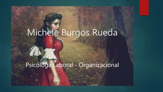 Michele Burgos Rueda
Psicóloga Laboral - Organizacional
 