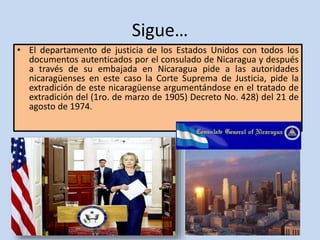 sigue…
• La legislación nicaragüense para contrademandar las exigencias de
extradición de los Estados Unidos, se basa en e...