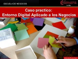 ESCUELA DE NEGOCIOS

Caso practico:
Entorno Digital Aplicado a los Negocios

Fuente: proyectacolor.cl

@JavierPerezCaro

 