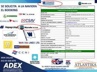 adexCallao@adexperu.org.pe
Dr. PERCY HUGO QUISPE FARFAN
pquispef@adexperu.edu.pe
SEDE CALLAO
(51) 01 618 3370
SE SOLICITA A LA NAVIERA
EL BOOKING
 
