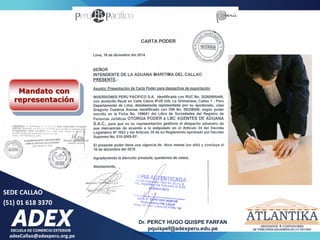 adexCallao@adexperu.org.pe
Dr. PERCY HUGO QUISPE FARFAN
pquispef@adexperu.edu.pe
SEDE CALLAO
(51) 01 618 3370
Mandato con
representación
 