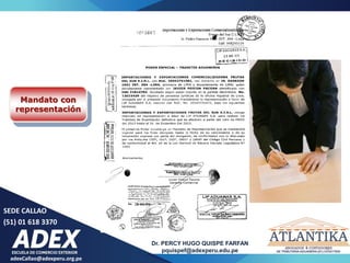 adexCallao@adexperu.org.pe
Dr. PERCY HUGO QUISPE FARFAN
pquispef@adexperu.edu.pe
SEDE CALLAO
(51) 01 618 3370
7
Mandato con
representación
 