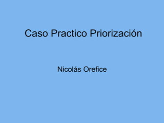 Caso Practico Priorización
Nicolás Orefice
 