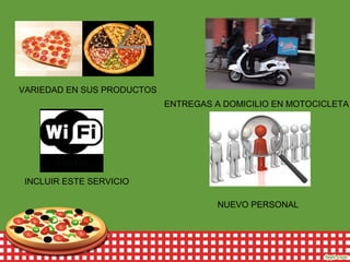 VARIEDAD EN SUS PRODUCTOS
ENTREGAS A DOMICILIO EN MOTOCICLETA
NUEVO PERSONAL
INCLUIR ESTE SERVICIO
 